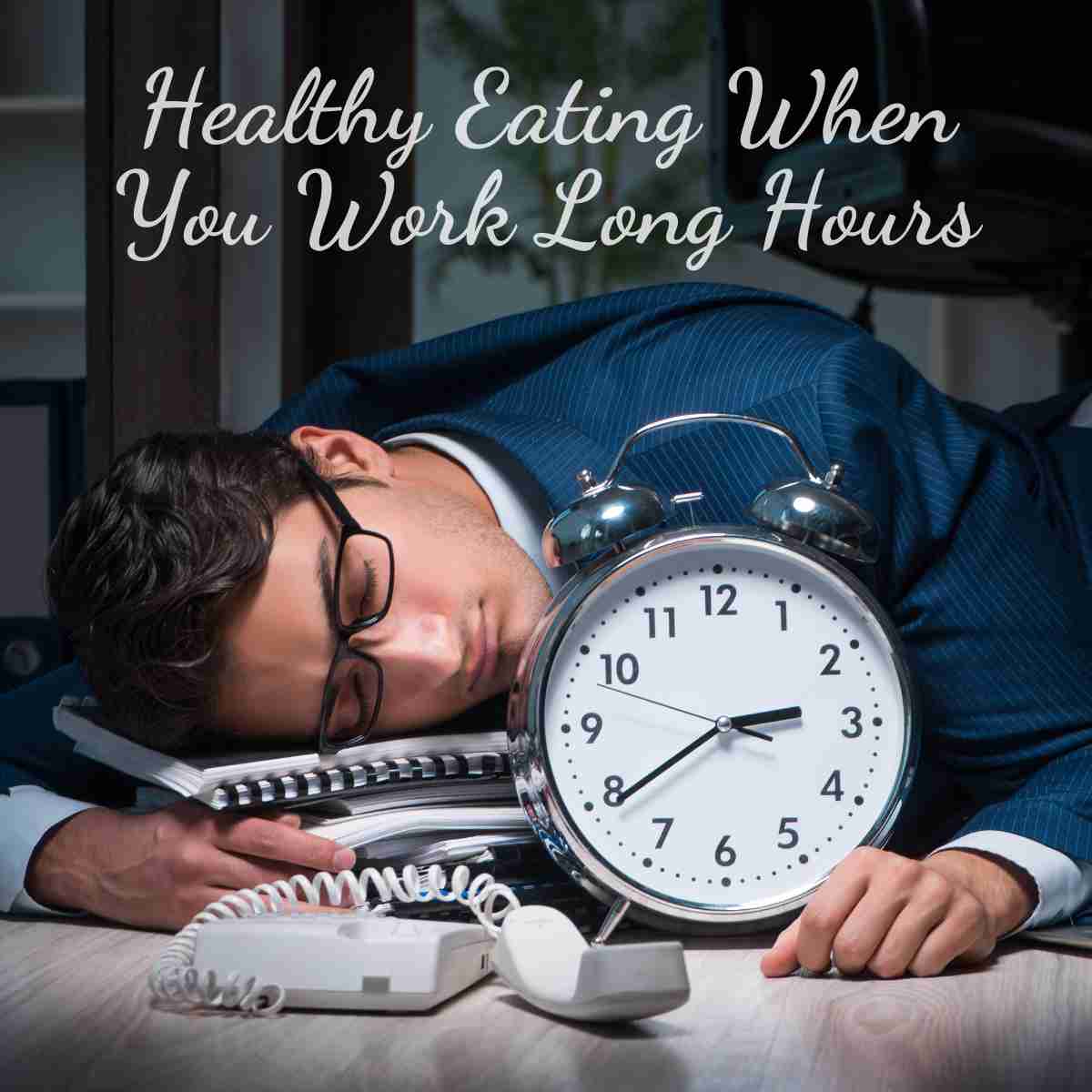 Healthy Eating When You Work Long Hours