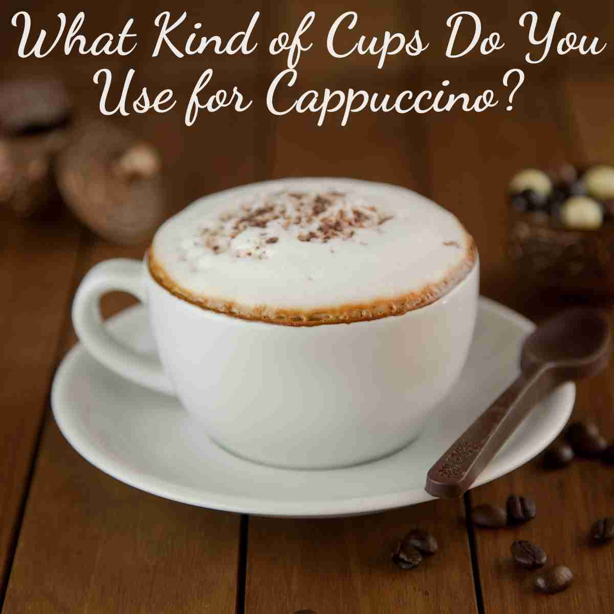 What Kind of Cups Do You Use for Cappuccino?